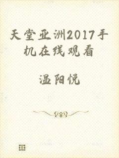 天堂亚洲2017手机在线观看