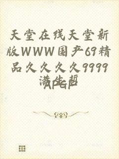 天堂在线天堂新版WWW国产69精品久久久久9999APGF