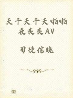 天干天干天啪啪夜爽爽AV