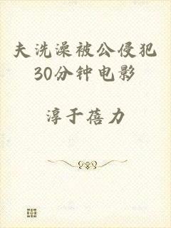 夫洗澡被公侵犯30分钟电影