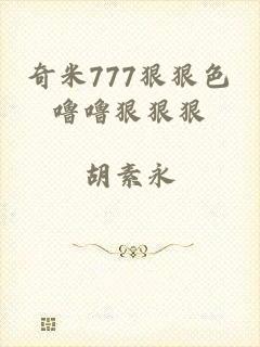 奇米777狠狠色噜噜狠狠狠