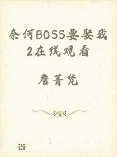 奈何BOSS要娶我2在线观看