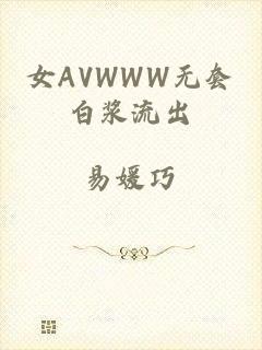 女AVWWW无套白浆流出