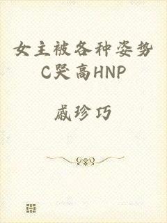 女主被各种姿势C哭高HNP