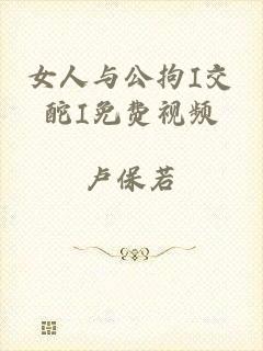 女人与公拘I交酡I免费视频