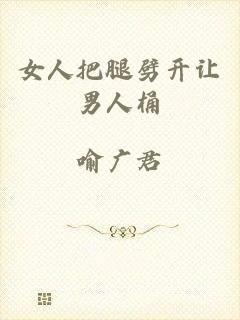 女人把腿劈开让男人桶