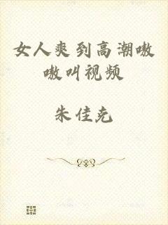 女人爽到高潮嗷嗷叫视频