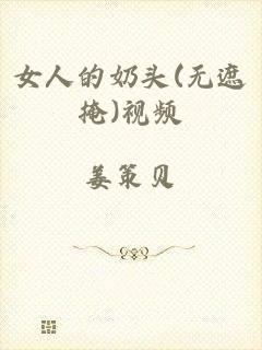 女人的奶头(无遮掩)视频