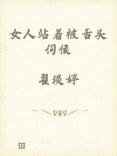 女人站着被舌头伺候
