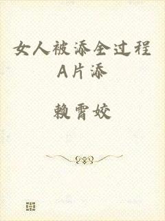 女人被添全过程A片添