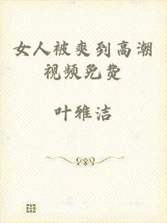 女人被爽到高潮视频免费