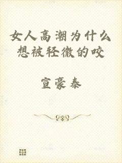 女人高潮为什么想被轻微的咬