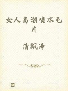 女人高潮喷水毛片