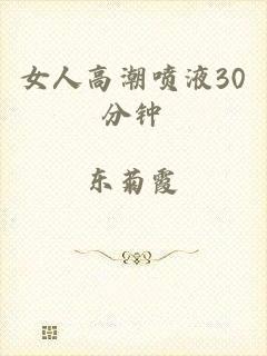 女人高潮喷液30分钟