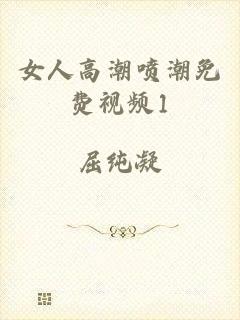 女人高潮喷潮免费视频1