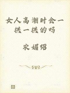 女人高潮时会一拱一拱的吗