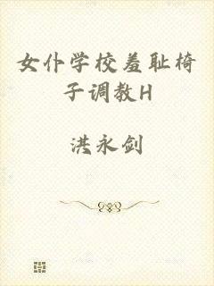 女仆学校羞耻椅子调教H
