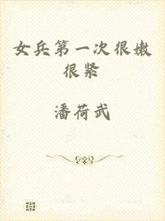 女兵第一次很嫩很紧