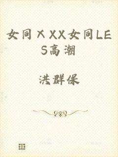 女同ⅩXX女同LES高潮