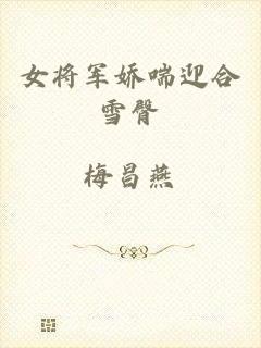 女将军娇喘迎合雪臀