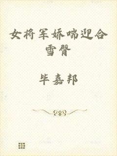 女将军娇喘迎合雪臀