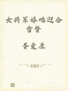 女将军娇喘迎合雪臀