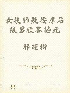 女技师疑按摩后被男顾客掐死