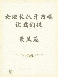 女班长扒开内裤让我们摸