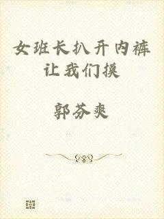 女班长扒开内裤让我们摸