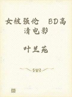 女被强伦姧BD高清电影