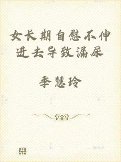 女长期自慰不伸进去导致漏尿