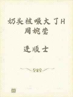 奶头被嘬大了H周婉莹