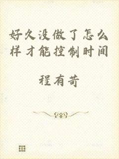 好久没做了怎么样才能控制时间