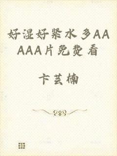 好湿好紧水多AAAAA片免费看