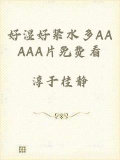 好湿好紧水多AAAAA片免费看