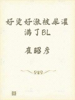 好烫好涨被尿灌满了BL