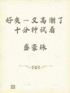 好爽…又高潮了十分钟试看