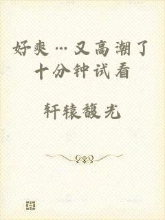 好爽…又高潮了十分钟试看