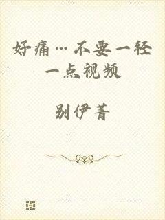好痛…不要一轻一点视频