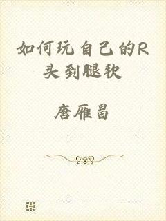 如何玩自己的R头到腿软