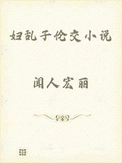 妇乱子伦交小说
