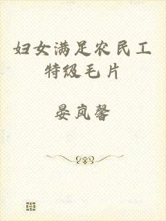 妇女满足农民工特级毛片