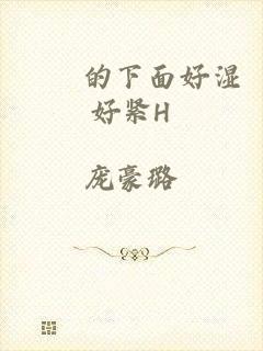 妺妺的下面好湿好紧H