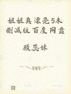姐姐真漂亮5未删减版百度网盘