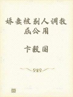 娇妻被别人调教成公用