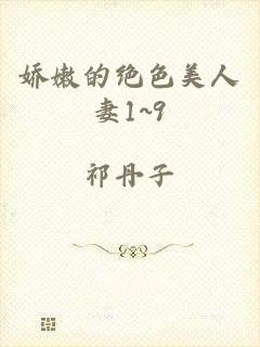 娇嫩的绝色美人妻1~9