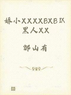 娇小XXXXBXBⅨ黑人XX