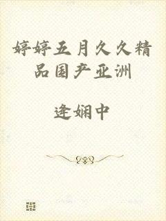 婷婷五月久久精品国产亚洲