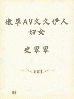 嫩草AV久久伊人妇女