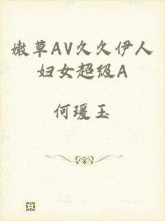 嫩草AV久久伊人妇女超级A
